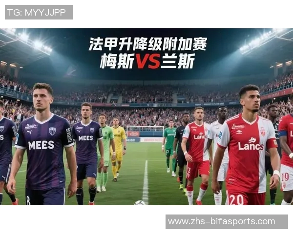 法甲升降级附加赛梅斯与兰斯的生死较量保级与升级的决战时刻